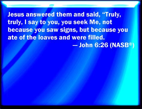 John 626 Jesus Answered Them And Said Truly Truly I Say To You You