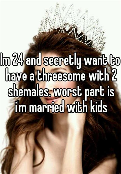 Im 24 And Secretly Want To Have A Threesome With 2 Shemales Worst Part