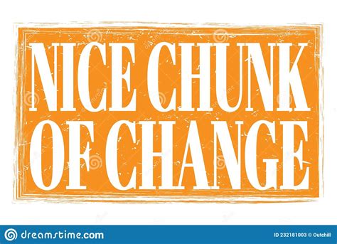 Nice Chunk Of Change Words On Orange Grungy Stamp Sign Stock