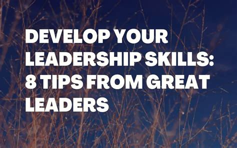 Develop Your Leadership Skills 8 Tips From Great Leaders
