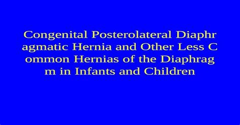 Congenital Posterolateral Diaphragmatic Hernia And Other Less Common