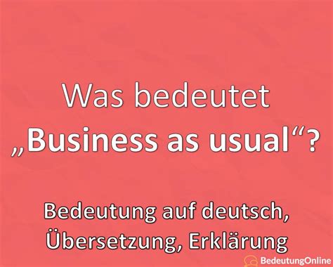 The morning after the holdup, it was business as usual at the bank. Was bedeutet "Business as usual" auf deutsch? Bedeutung ...