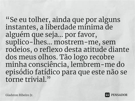 “se Eu Tolher Ainda Que Por Alguns Gladston Ribeiro Jr Pensador