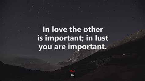 In Love The Other Is Important In Lust You Are Important Osho Quote