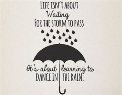 Quote Life Isnt About Waiting For The Storm To Pass Its About
