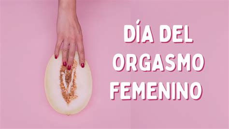 ¿por Qué Es El Día Del Orgasmo Femenino La Silla Rota