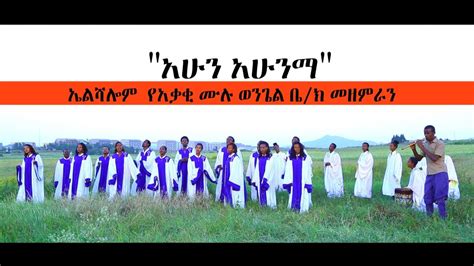 𝗘𝗟𝗦𝗛𝗔𝗟𝗢𝗠 𝗖𝗛𝗢𝗜𝗥 አሁን አሁንማ Amazing New Ethiopian Gospel Song 2019