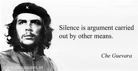 Silence Is Argument Carried Out By Other Means Che Guevara Che Quotes
