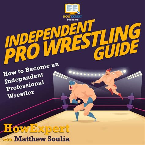 Independent Pro Wrestling Guide How To Become An Independent