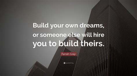 You can build your business with purpose and impact, and make great money. Farrah Gray Quote: "Build your own dreams, or someone else ...