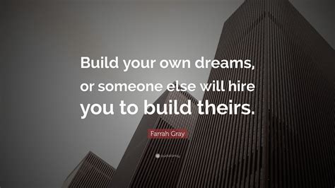 Usually, you're on your own for plumbing, interior finishings, and electric. Farrah Gray Quote: "Build your own dreams, or someone else ...