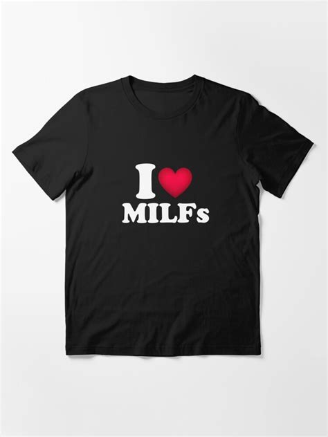 I Love Milfs I Love Hot Moms Heart Milfs Lover T Shirt For Sale By