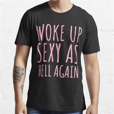 funny sarcastic saying i woke up sexy as hell again t shirt for sale by tammyrange redbubble