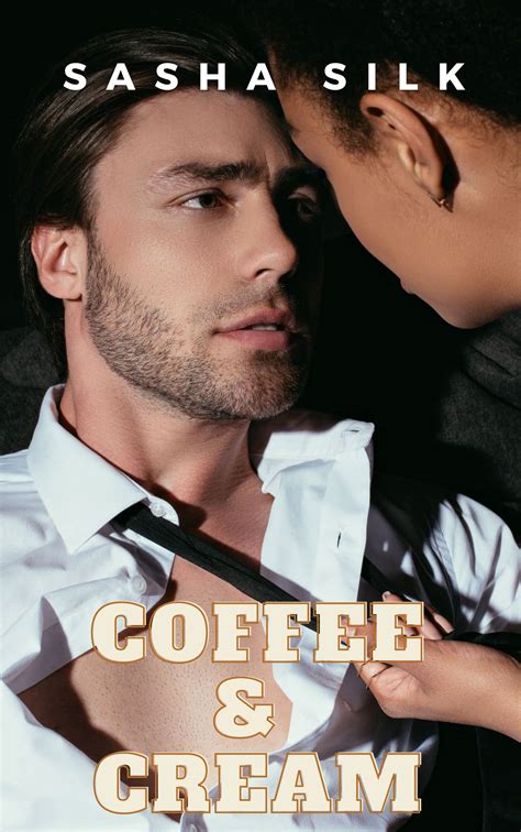 coffee and cream interracial steamy short story bwwm he wanted to fill my cup of coffee with