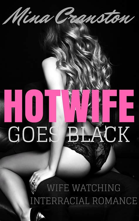 Hotwife Goes Black Wife Watching Interracial Romance Ebook Cranston Mina Amazon Ca Books