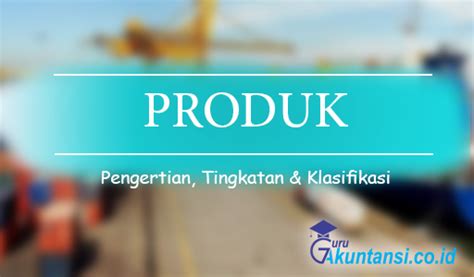 Maybe you would like to learn more about one of these? Pengertian Produk Serta Tingkatan dan Klasifikasi Produk