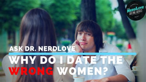 Ask Dr Nerdlove Why Do I Date The Wrong Women Paging Dr Nerdlove