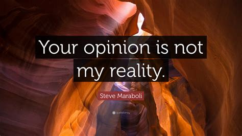 Steve Maraboli Quote Your Opinion Is Not My Reality