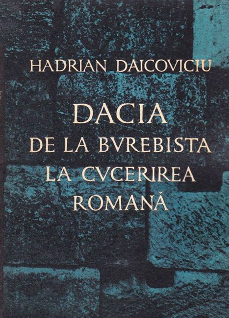 Dacia De La Burebista La Cucerirea Romana De Hadrian Daicoviciu
