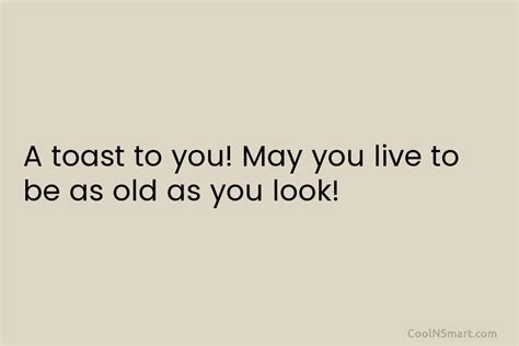Quote A Toast To You May You Live To Be As Old As Coolnsmart