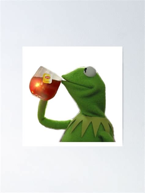 Kermit The Frog Drinking Lipton Tea Meme Poster By Luckeye Redbubble