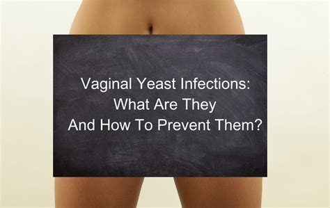 Vaginal Yeast Infections What Are They And How To Prevent Them