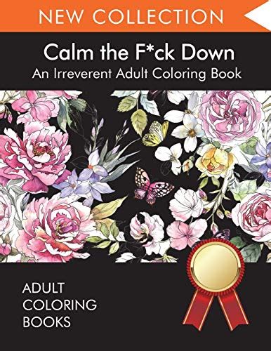 Calm The Fck Down An Irreverent Adult Coloring Book