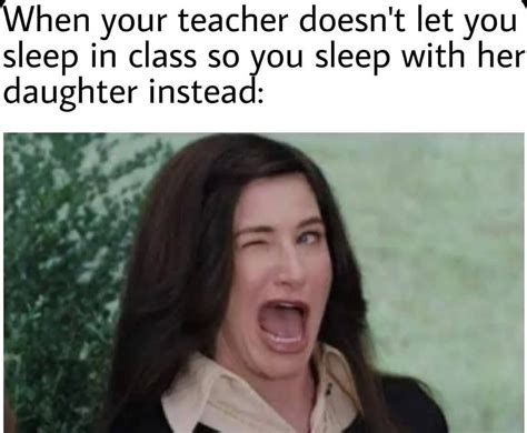 Who Has Slept With A Teacher Meme By Snowman007 Memedroid