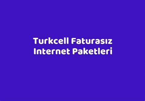 Turkcell Faturas Z Internet Paketleri Teknolib