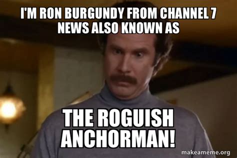 Im Ron Burgundy From Channel 7 News Also Known As The Roguish