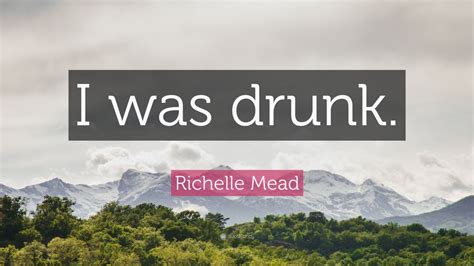 Richelle Mead Quote “i Was Drunk ”