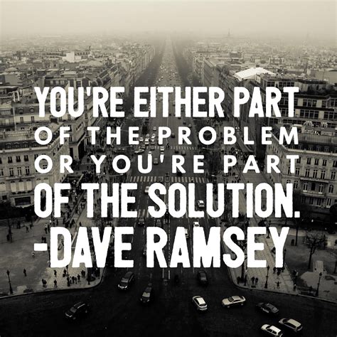 Youre Either Part Of The Problem Or Youre Part Of The Solution