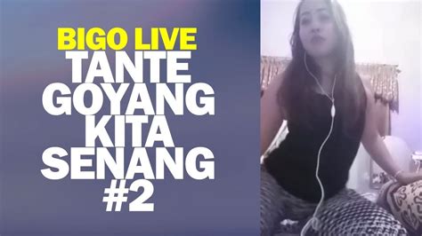 Bigo Live Tante Goyang Kita Senang 2 Youtube