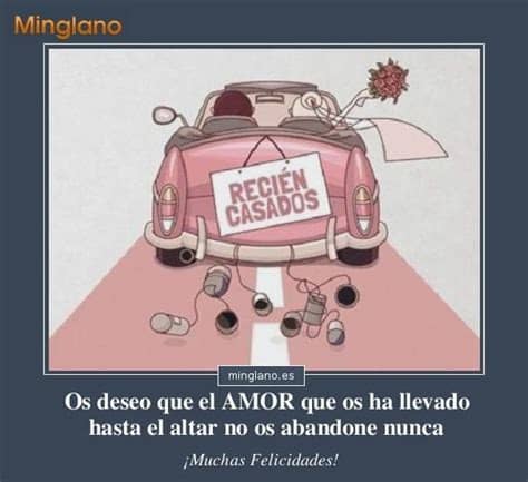 Las vecinas y los amigos no esperaron a que les llamasen para ir a casa de la recién casada, pues grandes eran sus deseos de verlo todo, que no se atrevieron a realizar estando el marido, porque su ba. FRASES para FELICITAR a los RECIÉN CASADOS