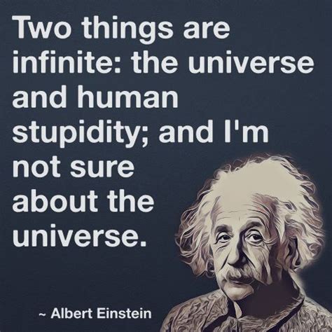This delusion is a kind of prison for us, restricting us to. Two things are infinite: the universe and human stupidity ...