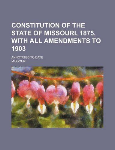 Constitution Of The State Of Missouri 1875 With All Amendments To