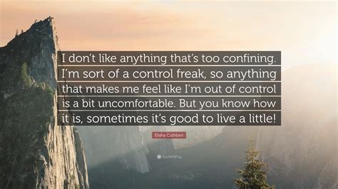 Elisha Cuthbert Quote I Dont Like Anything Thats Too Confining Im