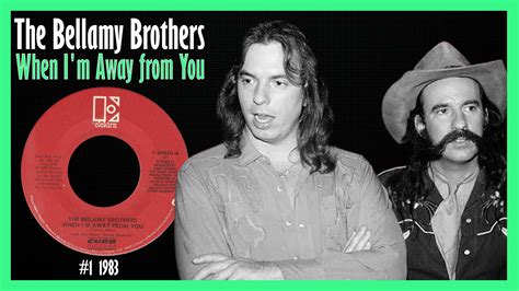 The Bellamy Brothers When Im Away From You