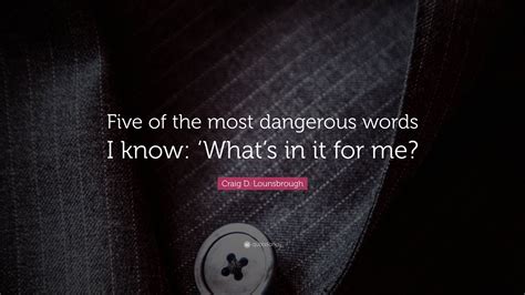 Craig D Lounsbrough Quote “five Of The Most Dangerous Words I Know