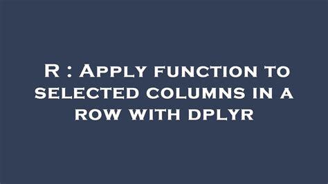 R Apply Function To Selected Columns In A Row With Dplyr Youtube