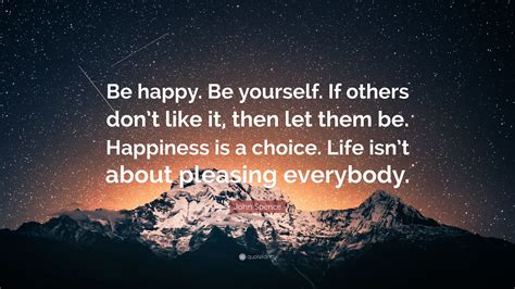 John Spence Quote Be Happy Be Yourself If Others Dont Like It