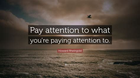 Howard Rheingold Quote “pay Attention To What Youre Paying Attention To” 7 Wallpapers