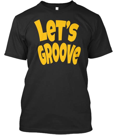 Lets Groove Typo T Shirt Shirts T Shirt Shirt Designs