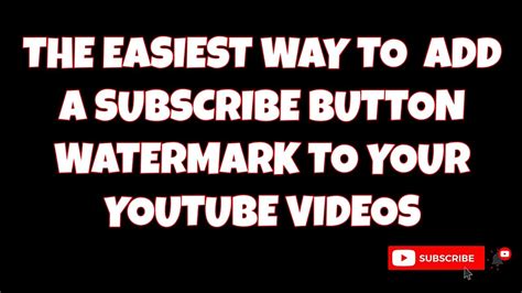 How To Add A Subscribe Button Watermark To Your Youtube Videos Using