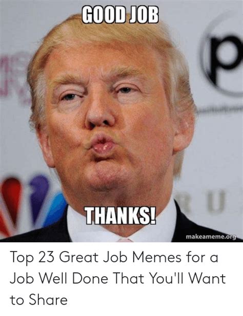 An element of a culture or system of behavior that may be considered to be passed. GOOD JOB THANKS! Makeamemeorg Top 23 Great Job Memes for a Job Well Done That You'll Want to ...
