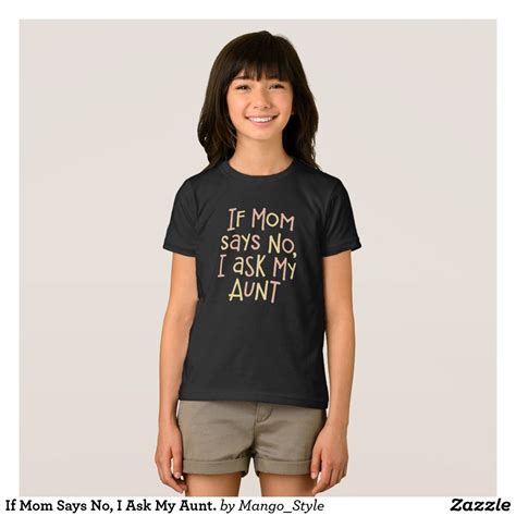 If Mom Says No I Ask My Aunt T Shirt Zazzle Feminist Shirt Yellow T Shirt Love T Shirt
