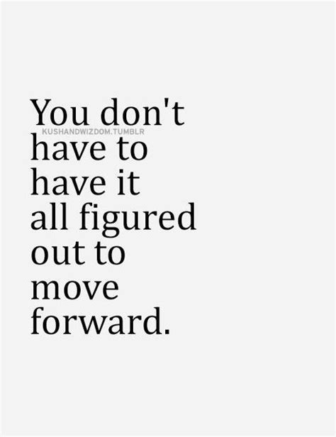 You Dont Have To Have It All Figured Out To Move Forward Inspired