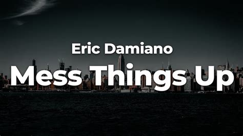 Eric Damiano Mess Things Up Letralyrics Official Music Video