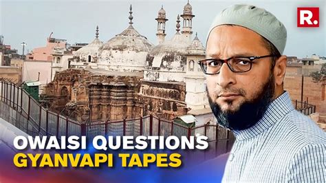 Asaduddin Owaisi Questions Gyanvapi Tapes Calls Survey Report