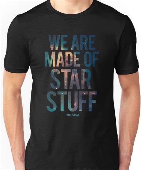 We Are Made Of Star Stuff Carl Sagan Quote Unisex T Shirt Zelitnovelty